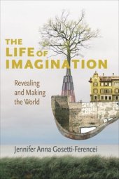 book The Life of Imagination: Revealing and Making the World