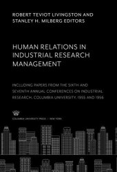 book Human Relations in Industrial Research Management: Including Papers from the Sixth and Seventh Annual Conferences on Industrial Research Columbia University, 1955 and 1956