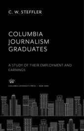 book Columbia Journalism Graduates: A Study of Their Employment and Earnings