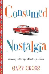 book Consumed Nostalgia: Memory in the Age of Fast Capitalism