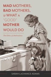 book Mad Mothers, Bad Mothers, and What a "Good" Mother Would Do: The Ethics of Ambivalence