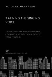 book Training the Singing Voice: An Analysis of the Working Concepts Contained in Recent Contributions to Vocal Pedagogy