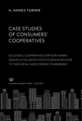 book Case Studies of Consumers’ Cooperatives: Successful Cooperatives Started by Finnish Groups in the United States Studied in Relation to Their Social and Economic Environment