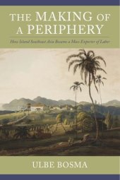 book The Making of a Periphery: How Island Southeast Asia Became a Mass Exporter of Labor