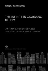 book The Infinite in Giordano Bruno With a Translation of His Dialogue Concerning the Cause Principle, and One