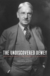 book The Undiscovered Dewey: Religion, Morality, and the Ethos of Democracy