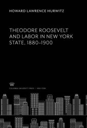 book Theodore Roosevelt and Labor in New York State, 1880–1900