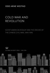 book Cold War and Revolution: Soviet-American Rivalry and the Origins of the Chinese Civil War, 1944–1946