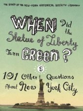 book When Did the Statue of Liberty Turn Green?: And 101 Other Questions About New York City