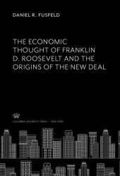 book The Economic Thought of Franklin D. Roosevelt and the Origins of the New Deal