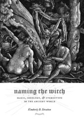 book Naming the Witch: Magic, Ideology, and Stereotype in the Ancient World