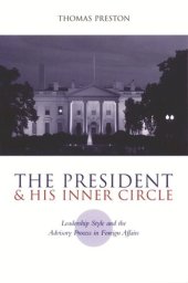 book The President and His Inner Circle: Leadership Style and the Advisory Process in Foreign Policy Making