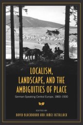 book Localism, Landscape, and the Ambiguities of Place: German-Speaking Central Europe, 1860-1930