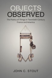 book Objects Observed: The Poetry of Things in Twentieth-Century France and America