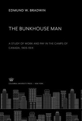 book The Bunkhouse Man. a Study of Work and Pay in the Camps of Canada, 1903–1914