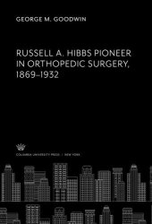 book Russell A. Hibbs Pioneer in Orthopedic Surgery 1869–1932