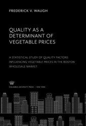 book Quality as a Determinant of Vegetable Prices: a Statistical Study of Quality Factors Influencing Vegetable Prices in the Boston Wholesale Market