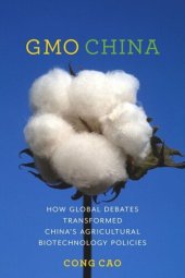 book GMO China: How Global Debates Transformed China's Agricultural Biotechnology Policies