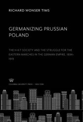 book Germanizing Prussian Poland: The H-K-T Society and the Struggle for the Eastern Marches in the German Empire, 1894–1919