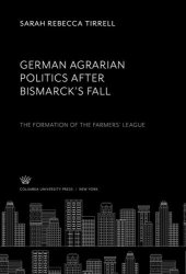 book German Agrarian Politics After Bismarck’S Fall the Formation of the Farmers’ League