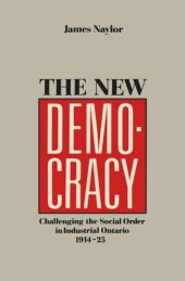 book The New Democracy: Challenging the Social Order in Industrial Ontario, 1914-1925