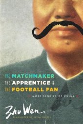 book The Matchmaker, the Apprentice, and the Football Fan: More Stories of China