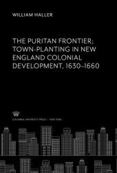 book The Puritan Frontier Town-Planting in New England Colonial Development 1630—1660