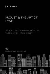 book Proust & the Art of Love: The Aesthetics of Sexuality in the Life, Times, & Art of Marcel Proust