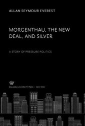 book Morgenthau the New Deal and Silver: A Story of Pressure Politics