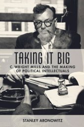 book Taking It Big: C. Wright Mills and the Making of Political Intellectuals