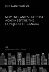 book New England’S Outpost Acadia Before the Conquest of Canada