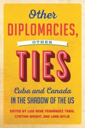 book Other Diplomacies, Other Ties: Cuba and Canada in the Shadow of the US