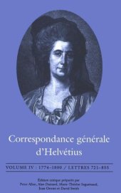 book Correspondance générale d'Helvétius, Volume IV: 1774-1800 / Lettres 721-855