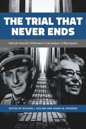 book The Trial That Never Ends: Hannah Arendt's 'Eichmann in Jerusalem' in Retrospect