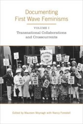 book Documenting First Wave Feminisms: Volume 1: Transnational Collaborations and Crosscurrents