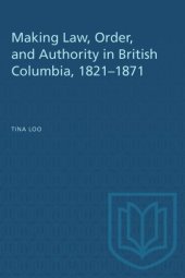 book Making Law, Order, and Authority in British Columbia, 1821–1871