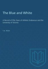 book The Blue and White: A Record of Fifty Years of Athletic Endeavour and the University of Toronto