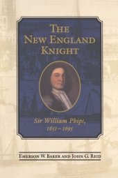 book The New England Knight: Sir William Phips, 1651-1695