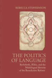 book The Politics of Language: Byrhtferth, Aelfric, and the Multilingual Identity of the Benedictine Reform