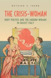 book The Crisis-Woman: Body Politics and the Modern Woman in Fascist Italy