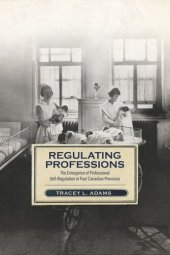 book Regulating Professions: The Emergence of Professional Self-Regulation in Four Canadian Provinces