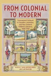 book From Colonial to Modern: Transnational Girlhood in Canadian, Australian, and New Zealand Literature, 1840-1940