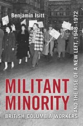 book Militant Minority: British Columbia Workers and the Rise of a New Left, 1948-1972