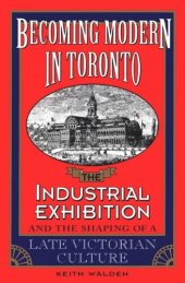 book Becoming Modern in Toronto: The Industrial Exhibition and the Shaping of a Late Victorian Culture