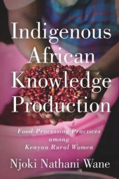 book Indigenous African Knowledge Production: Food-Processing Practices among Kenyan Rural Women