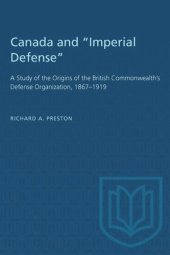 book Canada and "Imperial Defense": A Study of the Origins of the British Commonwealth's Defense Organization, 1867–1919