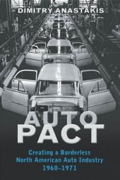 book Auto Pact: Creating a Borderless North American Auto Industry, 1960-1971