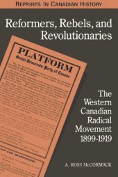 book Reformers, Rebels, and Revolutionaries: The Western Canadian Radical Movement 1899-1919