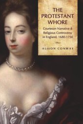 book The Protestant Whore: Courtesan Narrative and Religious Controversy in England, 1680-1750