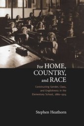 book For Home, Country, and Race: Gender, Class, and Englishness in the Elementary School, 1880-1914